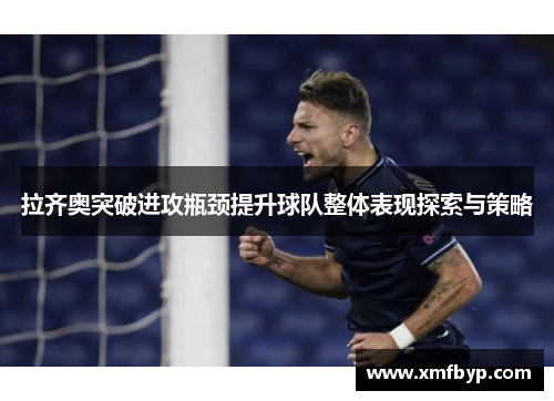 拉齐奥突破进攻瓶颈提升球队整体表现探索与策略