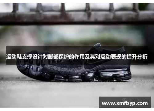运动鞋支撑设计对脚部保护的作用及其对运动表现的提升分析